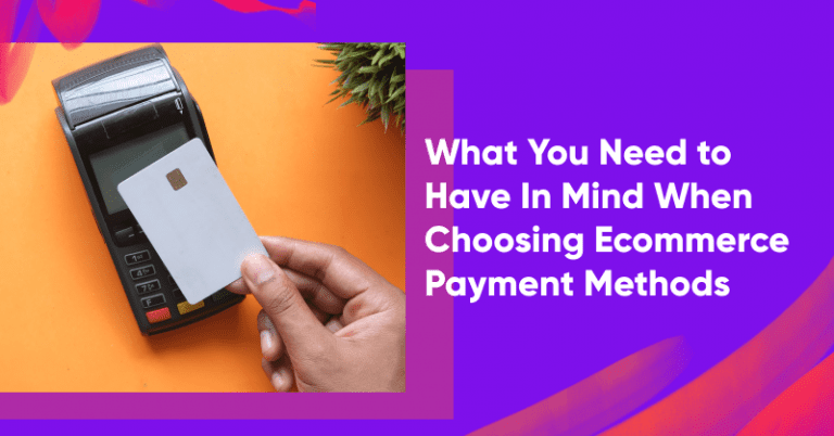 What You Need To Have In Mind When Choosing Ecommerce Payment Methods